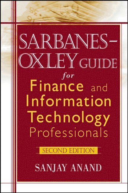 Sanjay Anand - Sarbanes-Oxley Guide for Finance and Information Technology Professionals, E-bok