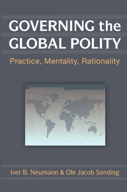 Ole Jacob Sending, Iver B. Neumann - Governing the Global Polity, E-bok