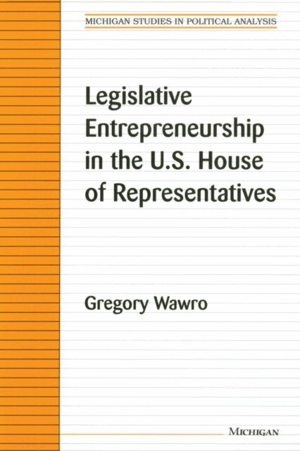 Gregory Wawro - Legislative Entrepreneurship in the U.S. House of Representatives, E-bok