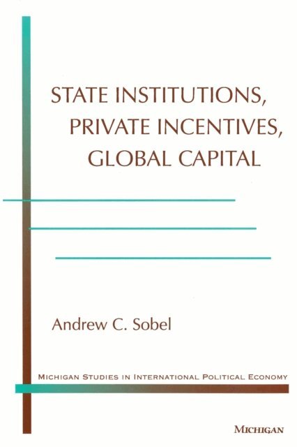 Andrew Carl Sobel - State Institutions, Private Incentives, Global Capital, E-bok