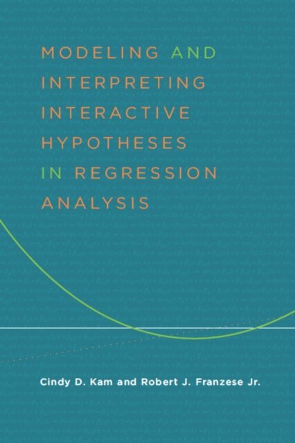 Cindy Kam, Robert Franzese - Modeling and Interpreting Interactive Hypotheses in Regression Analysis, E-bok