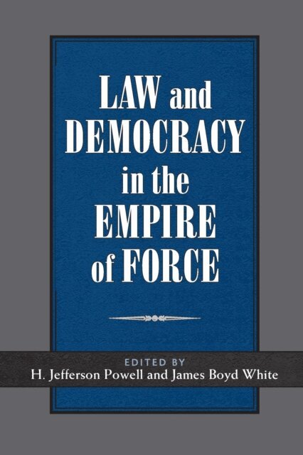 H. Jefferson Powell, James Boyd White - Law and Democracy in the Empire of Force, E-bok