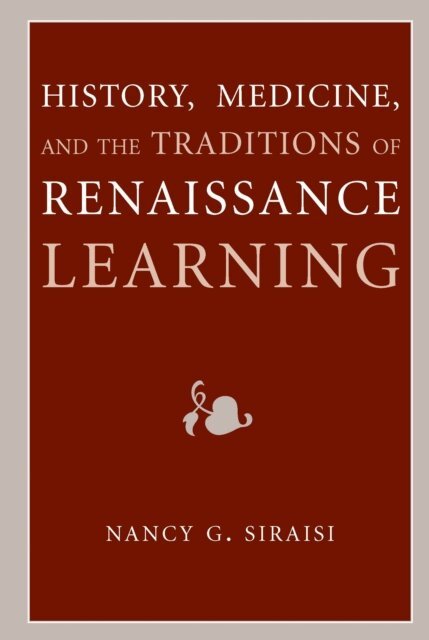 Nancy G. Siraisi - History, Medicine, and the Traditions of Renaissance Learning, E-bok