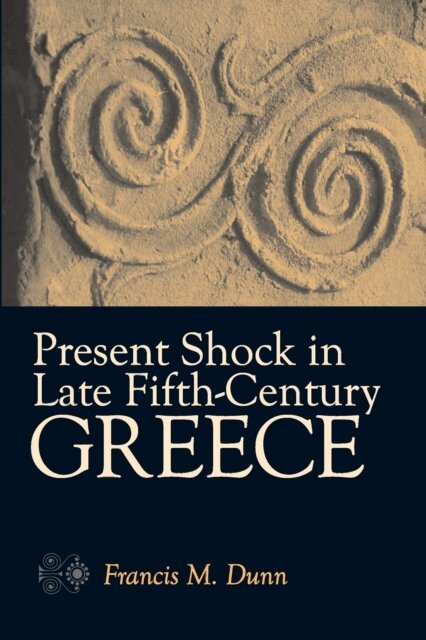 Francis M. Dunn - Present Shock in Late Fifth-Century Greece, E-bok