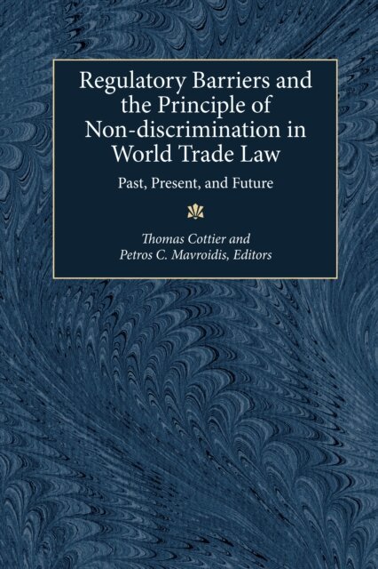 Patrick Blatter, Petros Constantinos Mavroidis, Thomas Cottier - Regulatory Barriers and the Principle of Non-discrimination in World Trade Law, E-bok