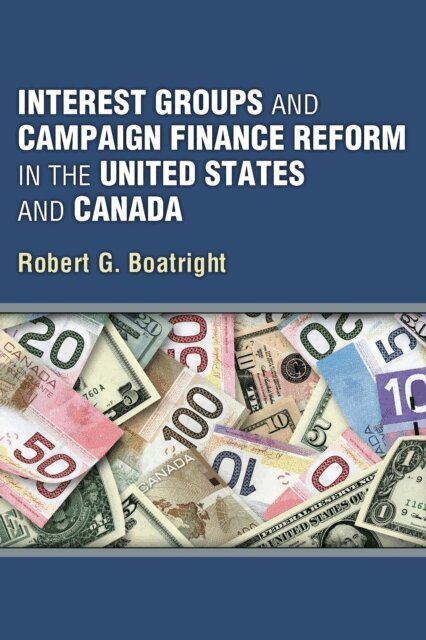 Robert G Boatright - Interest Groups and Campaign Finance Reform in the United States and Canada, E-bok