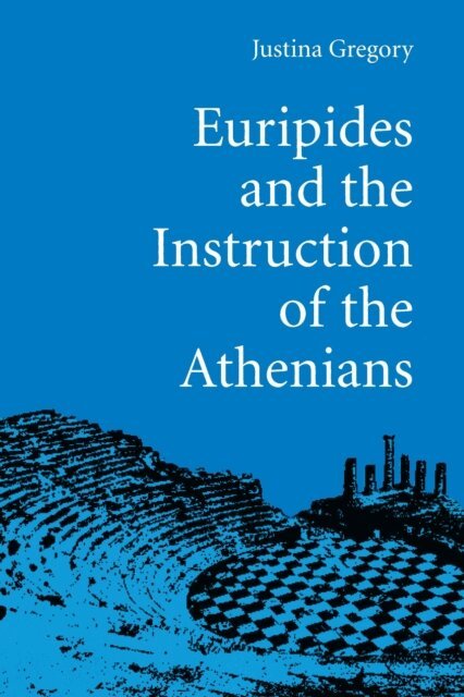 Justina Gregory - Euripides and the Instruction of the Athenians, E-bok