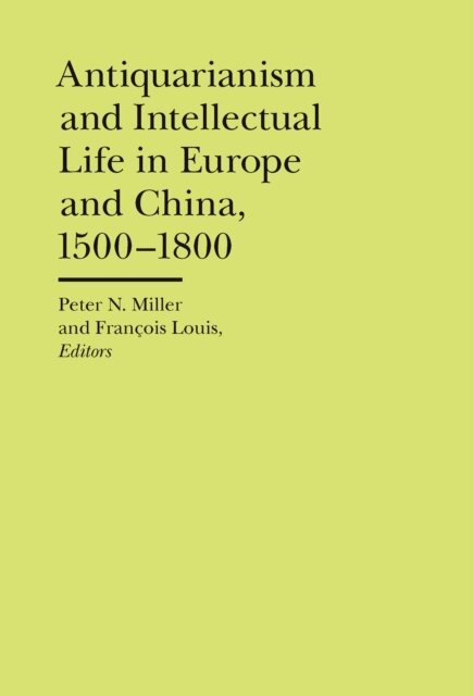 Francois Louis, Peter N. Miller - Antiquarianism and Intellectual Life in Europe and China, 1500-1800, E-bok