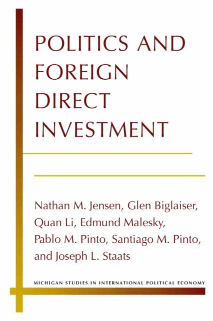 Joseph Staats, Santiago Pinto, Pablo Pinto, Edmund Malesky, Quan Li, Glen Biglaiser, Nathan Jensen - Politics and Foreign Direct Investment, E-bok