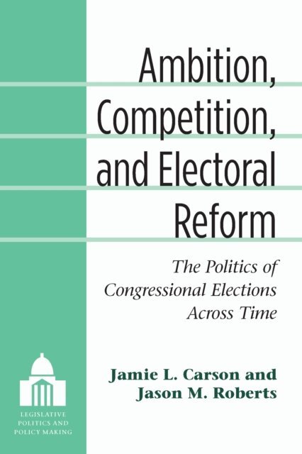 Jason Matthew Roberts, Jamie L. Carson - Ambition, Competition, and Electoral Reform, E-bok