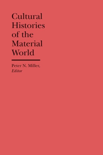 Peter N. Miller - Cultural Histories of the Material World, E-bok