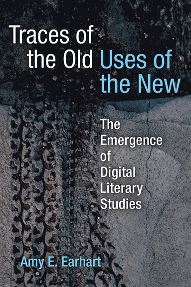 Traces of the Old, Uses of the New av Amy E Earhart
