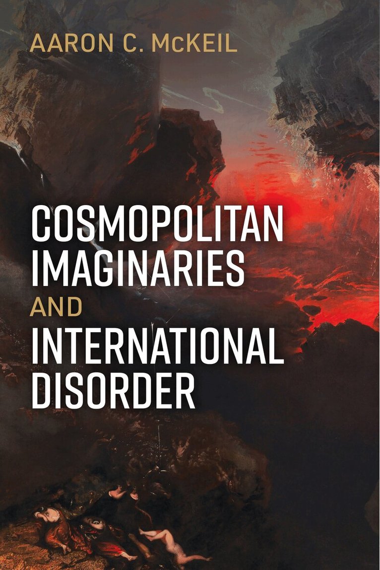 Aaron C McKeil - Cosmopolitan Imaginaries and International Disorder, Inbunden