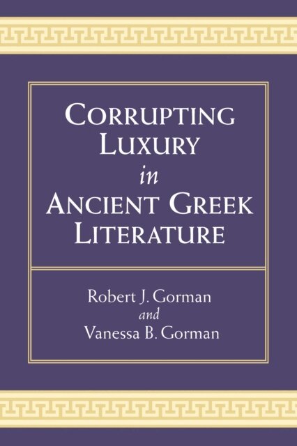 Robert Gorman, Vanessa B Gorman - Corrupting Luxury in Ancient Greek Literature, E-bok