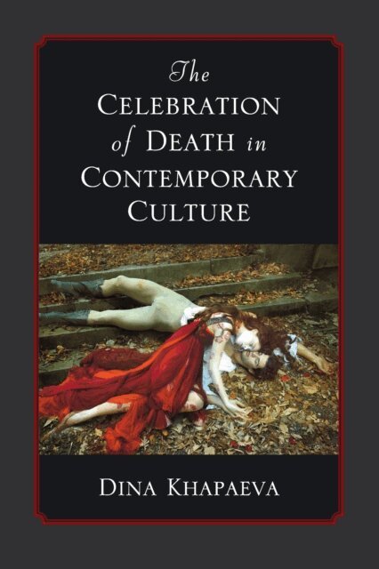 Dina Khapaeva - Celebration of Death in Contemporary Culture, E-bok