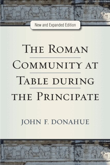 John Donahue - Roman Community at Table during the Principate, New and Expanded Edition, E-bok