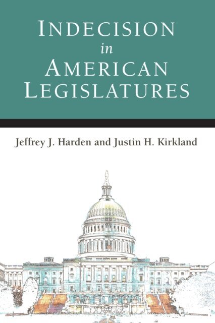 Jeffrey Joseph Harden, Justin Howard Kirkland - Indecision in American Legislatures, E-bok