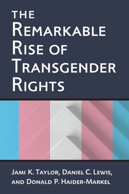 Daniel Clay Lewis, Donald P. Haider-Markel, Jami Kathleen Taylor - Remarkable Rise of Transgender Rights, E-bok