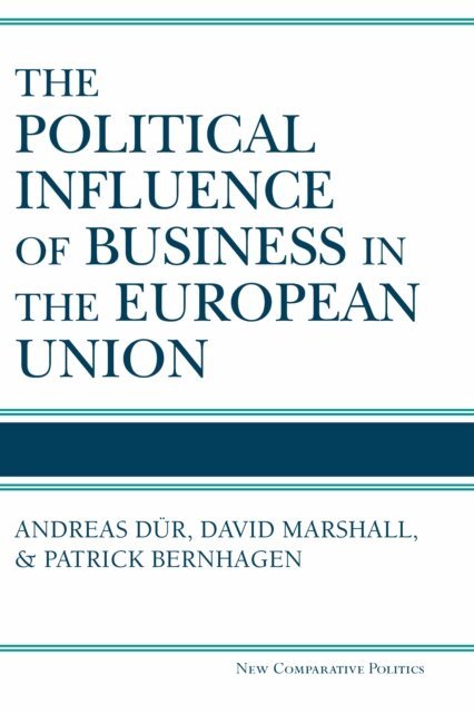 Patrick Bernhagen, David Marshall, Andreas Dur - Political Influence of Business in the European Union, E-bok