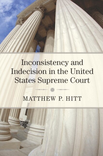 Matthew P Hitt - Inconsistency and Indecision in the United States Supreme Court, E-bok