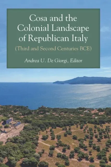 Cosa and the Colonial Landscape of Republican Italy (Third and Second Centuries BCE)