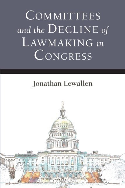 Jonathan Lewallen - Committees and the Decline of Lawmaking in Congress, E-bok