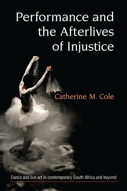 Catherine Cole - Performance and the Afterlives of Injustice, E-bok