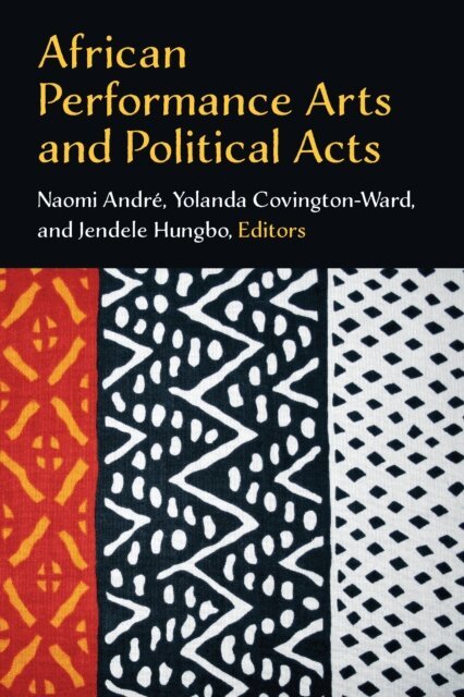 Jendele Hungbo, Yolanda Covington-Ward, Naomi Andre - African Performance Arts and Political Acts, E-bok