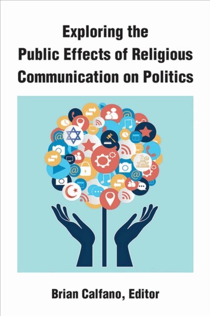 Brian Calfano - Exploring the Public Effects of Religious Communication on Politics, E-bok