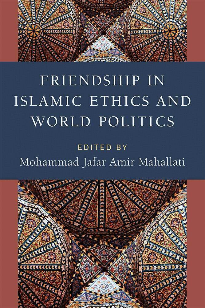 Mohammad Jafar Amir Mahallati - Friendship in Islamic Ethics and World Politics, Inbunden