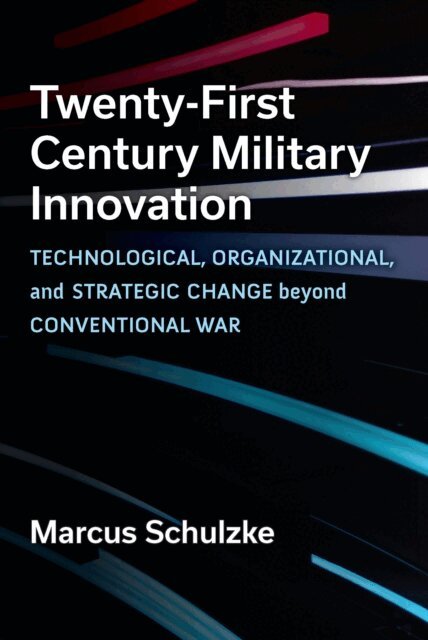 Marcus Schulzke - Twenty-First Century Military Innovation, E-bok
