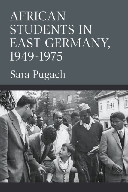 Sara Pugach - African Students in East Germany, 1949-1975, E-bok