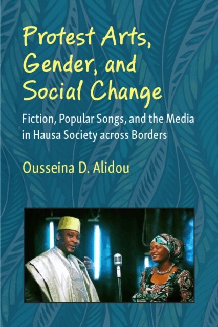 Ousseina D. Alidou - Protest Arts, Gender, and Social Change, E-bok