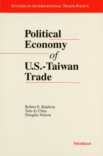 Douglas Nelson, Tain-Jy Chen, Robert E. Baldwin - Political Economy of U.S. - Taiwan Trade, E-bok