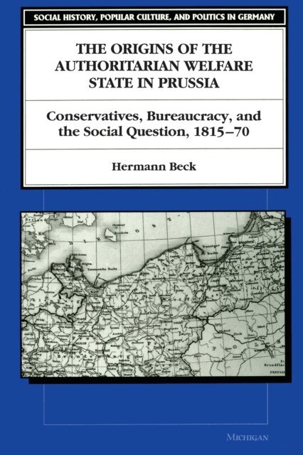 Hermann Beck - Origins of the Authoritarian Welfare State in Prussia, E-bok