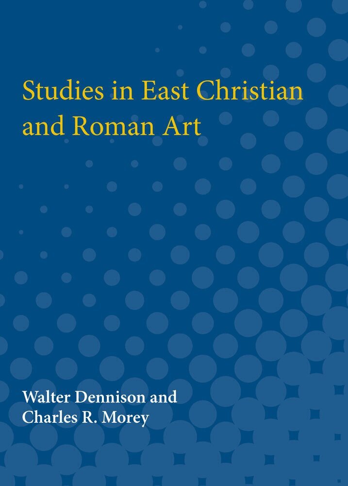 Walter Dennison, Charles R. Morey - Studies in East Christian and Roman Art, Häftad