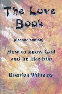 The Love Book: How to know God and be like Him
