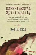 Experimental Spirituality: Going Beyond Belief to Discover the Hidden Foundations of Your Life