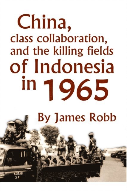 James Robb - China, Class Collaboration, and the Killing Fields of Indonesia in 1965, E-bok