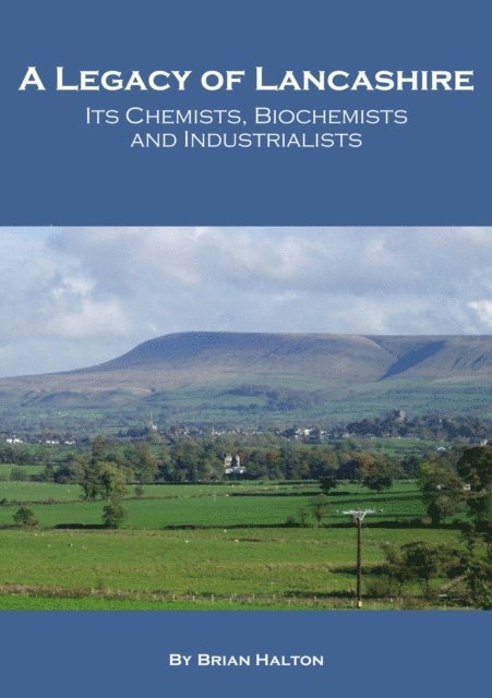 Brian Halton - Legacy of Lancashire: Its Chemists, Biochemists and Industrialists, E-bok