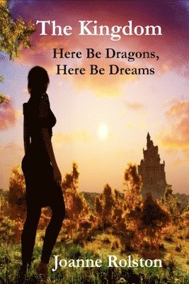 Joanne Rolston - The Kingdom - Here Be Dragons, Here Be Dreams, Häftad. Tillgänglighet: Lägg i varukorg