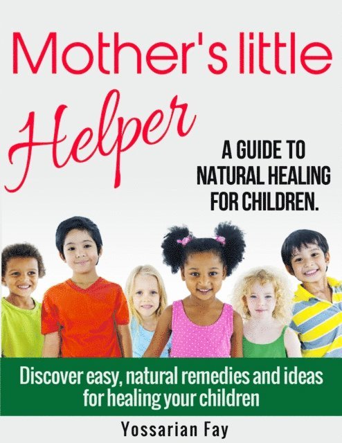 Yossarian Fay - Mother's Little Helper: A Guide to Natural Healing for Children, E-bok. Tillgänglighet: Lägg i varukorg