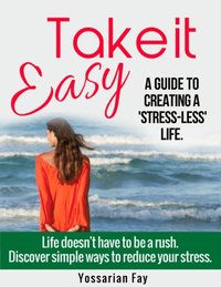 Take it Easy: A Guide to Creating a 'Stress-Less' Life