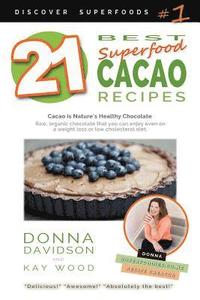 21 Best Superfood Cacao Recipes - Discover Superfoods #1: Cacao is Nature's healthy and delicious superfood chocolate you can enjoy even on a weight l