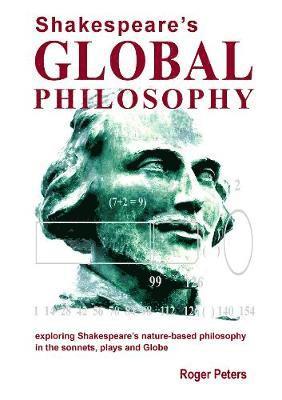 Roger Peters - Shakespeare's Global Philosophy: exploring Shakespeare's nature-based philosophy in his sonnets, plays and Globe, Inbunden. Tillgänglighet: Lägg i varukorg