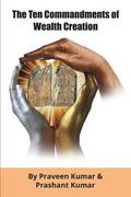The Ten Commandments of Wealth Creation: Your Road to Riches Blueprint, for the Success you truly deserve!
