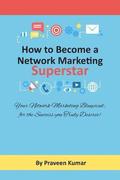 How to Become Network Marketing Superstar: Your Network Marketing Blueprint, for the Success you Truly Deserve!
