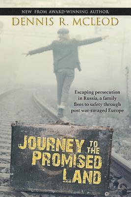 Dennis R. McLeod - Journey to the Promised Land: Escaping persecution in Russia, a family flees to safety through post war-ravaged Europe, Häftad