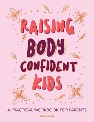 Emma Wright - Raising Body Confident Kids, Häftad