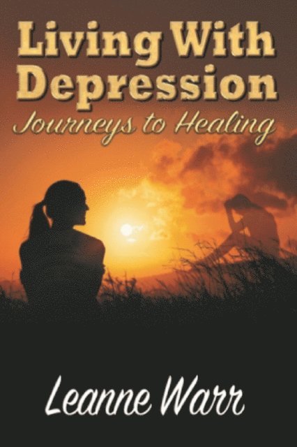 Leanne Warr - Living With Depression: Journeys to Healing, E-bok